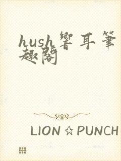 hush响耳笔趣阁