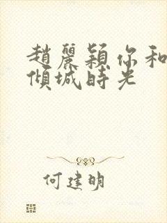 赵丽颖你和我的倾城时光