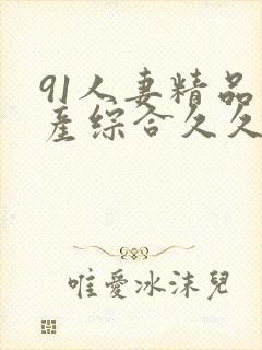 91人妻精品国产综合久久久