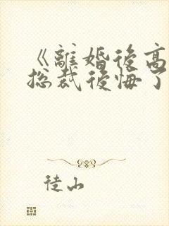 《离婚后高冷女总裁后悔了》封面