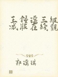 王钟瑶三级无删减版在线观看