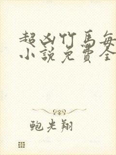 超凶竹马每天骑小说免费全文笔趣阁