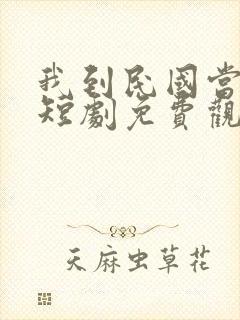 我到民国当少帅短剧免费观看