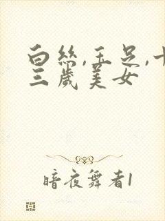 白丝,玉足,十三岁美女