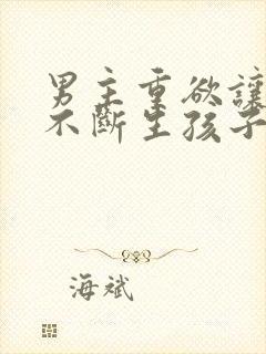 男主重欲让女主不断生孩子的小说