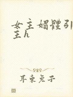 女主媚体引诱男主h