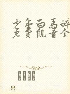 少年白马醉春风免费观看全集在线播放