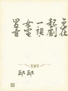 男女一起免费观看电视剧在线高清