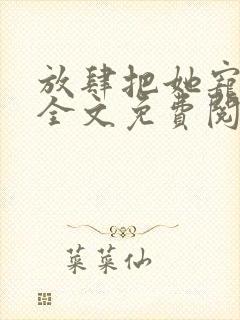 放肆把她宠小说全文免费阅读