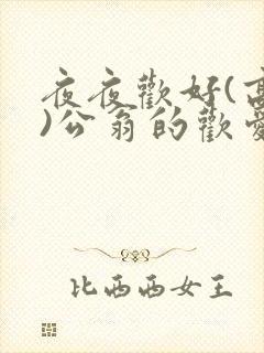 夜夜欢好(高h)公翁的欢爱