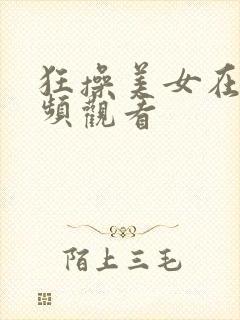 狂操美女在线视频观看封面