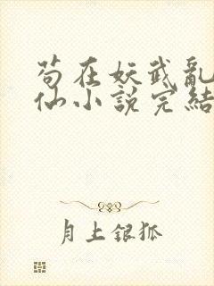 苟在妖武乱世修仙小说完结版