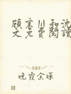 顾寒川和沈念全文免费阅读