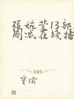 张婉莹13部无删减在线播放