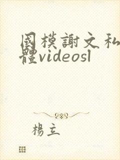 国模谢文私拍裸体videosl