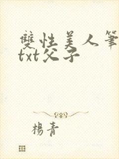 双性美人笔趣阁txt父子