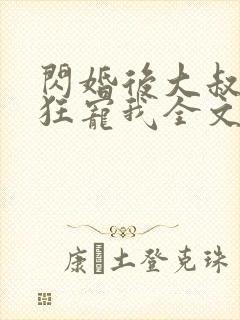 闪婚后大叔每天狂宠我全文阅读