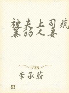 被夫上司疯狂强暴的人妻