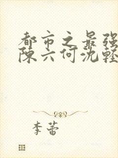 都市之最强狂兵陈六何沈轻舞 t.shuqi.com