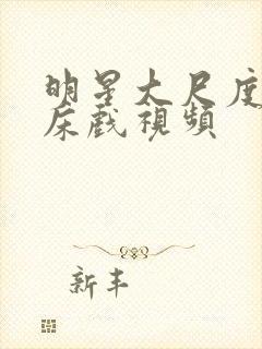 明星大尺度激情床戏视频