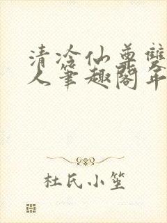 清冷仙尊双性美人笔趣阁年下