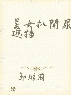 美女扒开尿口无遮挡