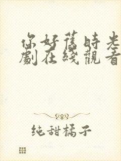 你好旧时光电视剧在线观看免费观看封面