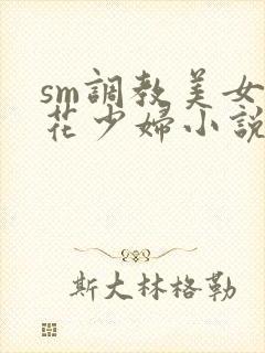 sm调教美女警花少妇小说