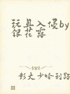 玩具入侵by金银花露