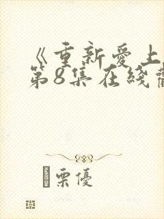 《重新爱上你》第8集在线观看封面