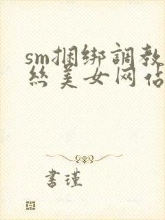sm捆绑调教白丝美女网站