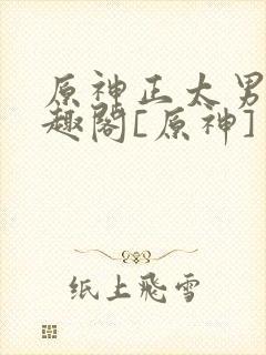 原神正太男男笔趣阁[原神]