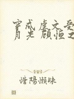 穿成虐文受的白月光 顾恒之