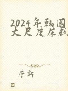 2024年韩国大尺度床戏