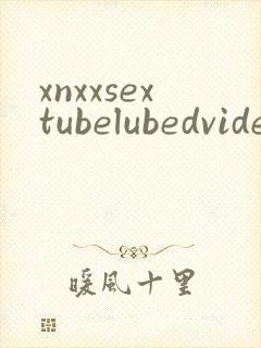 xnxxsextubelubedvideos