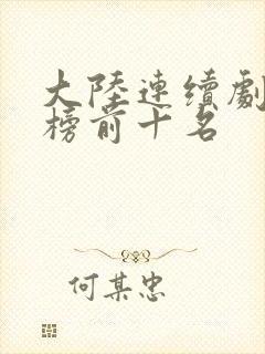 大陆连续剧排行榜前十名封面