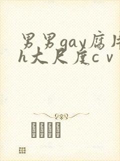 男男gay腐片h大尺度cⅴ