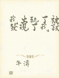 我出轨了被老公发现了我该怎么办