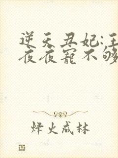 逆天丑妃:王爷夜夜宠不够免费阅读