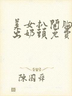 美女扒开胸罩露出奶头免费