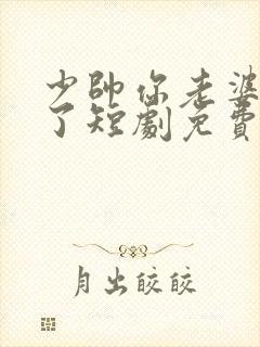 少帅你老婆又跑了短剧免费封面