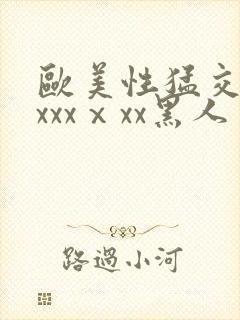 欧美性猛交xxxxxⅹxx黑人