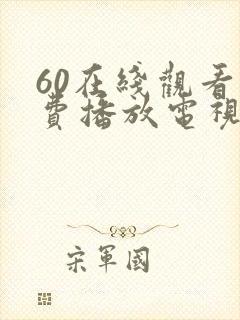 60在线观看免费播放电视剧最新版