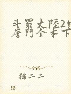 斗罗大陆2绝世唐门全本下载