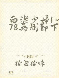 白洁少妇1～178无删节下载