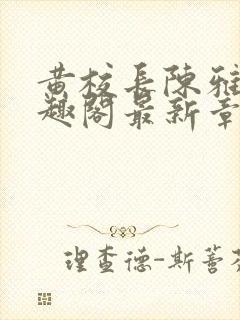 黄校长陈雅惠笔趣阁最新章节更新时