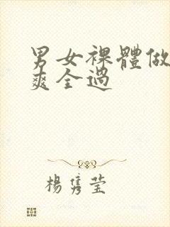 男女裸体做爰爽爽全过