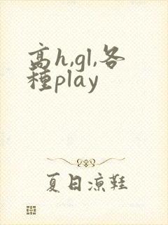 高h,gl,各种play