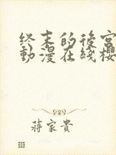 终末的后宫动漫动漫在线樱花免费观看