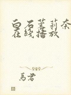 白石茉莉奈中文在线播放